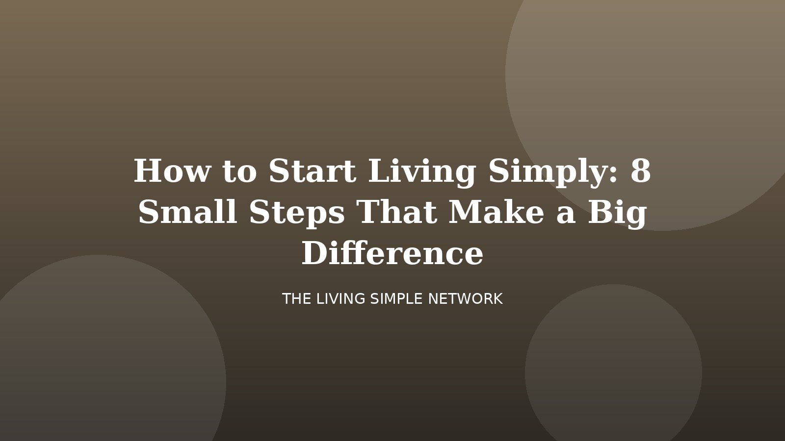 How to Start Living Simply: 8 Small Steps That Make a Big Difference
